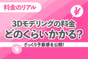 3Dモデリングの代行を依頼するといくら？料金の考え方と見積もりで必要なもの